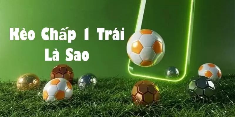 Hướng dẫn soi kèo chấp 1 trái chính xác 