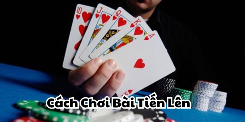 Cách Chơi Bài Tiến Lên Cơ Bản