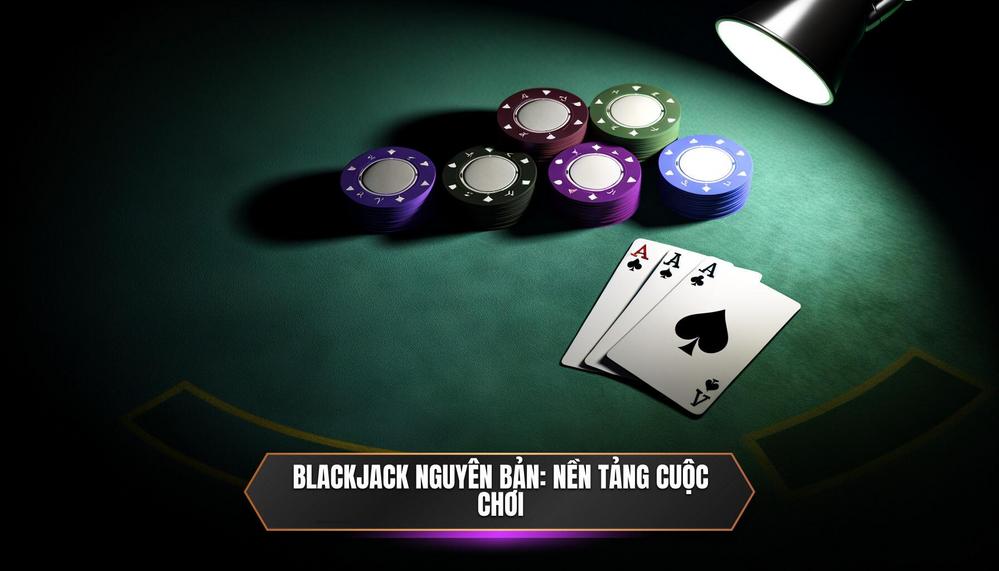 Blackjack Nguyên Bản (Classic Blackjack)_ Nền Tảng Của Mọi Cuộc Chơi