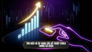 Tìm hiểu và áp dụng các kỹ thuật Forex trong cá cược