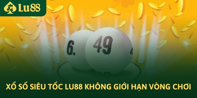 Xổ số siêu tốc Lu88 không giới hạn số vòng chơi
