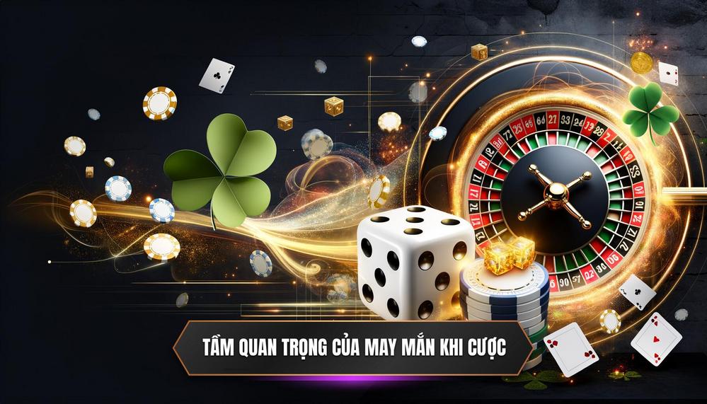 Giải Mã Tầm Quan Trọng Của May Mắn Trong Cược